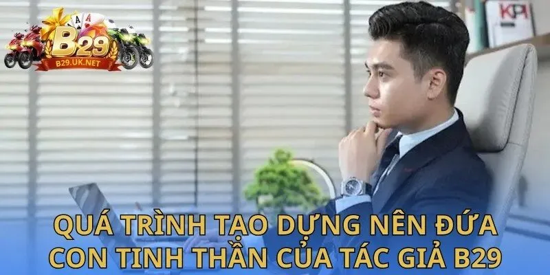 qua-trinh-tao-dung-nen-dua-con-tinh-than-cua-tac-gia-b29